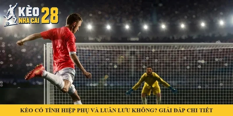 Cầu thủ sút bóng trước thủ môn – minh hoạ kèo có tính hiệp phụ và luân lưu