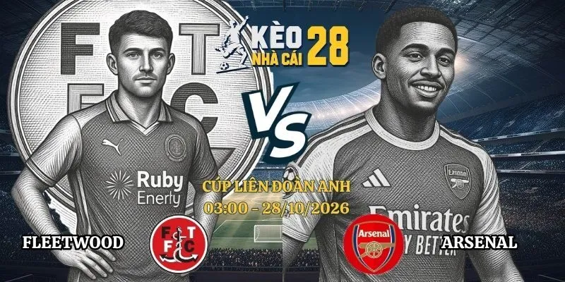 Kèo Nhà Cái Fleetwood vs Arsenal - EFL Cup, 28/10/2026