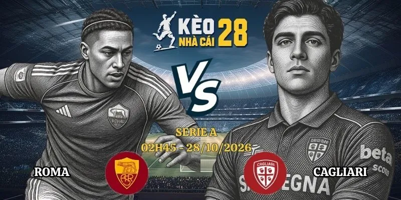 Kèo Nhà Cái Roma vs Cagliari - Serie A, 28/10/2026