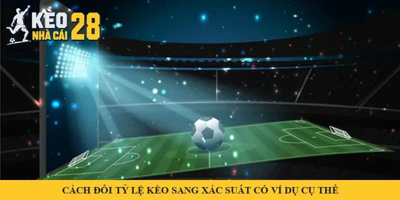 Cách Đổi Tỷ Lệ Kèo Sang Xác Suất Có Ví Dụ Cụ Thể